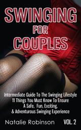 Icon image Swinging For Couples Vol. 2: The Intermediate Guide To The Swinging Lifestyle - 11 Things You Must Know To Ensure A Safe, Fun, Exciting, & Adventurous Swinging Experience