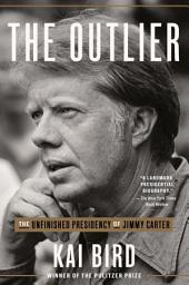 Icon image The Outlier: The Unfinished Presidency of Jimmy Carter