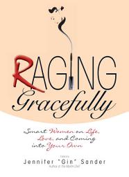 Icon image Raging Gracefully: Smart Women on Life, Love, And Coming into Your Own