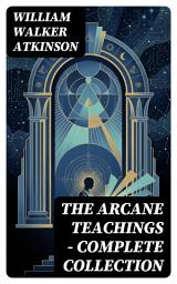 Icon image THE ARCANE TEACHINGS - Complete Collection: Enriched edition. The Arcane Formulas - Mental Alchemy, The Arcane Teachings & Vril - The Vital Magnetism