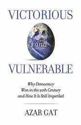 Icon image Victorious and Vulnerable: Why Democracy Won in the 20th Century and How it is Still Imperiled