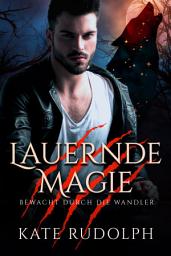Icon image Lauernde Magie : Bewacht durch die Wandler: Paranormal Liebesromane
