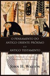 Icon image O pensamento do antigo Oriente Próximo e o Antigo Testamento: Introdução ao mundo conceitual da Bíblia hebraica