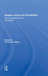 Icon image Reagan Versus The Sandinistas: The Undeclared War On Nicaragua