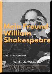 Icon image MEIN FREUND WILLIAM SHAKESPEARE - LEBEN UND WERK:: WILLIAM SHAKESPEARE WAR ER. ODER WAR ER ES NICHT?