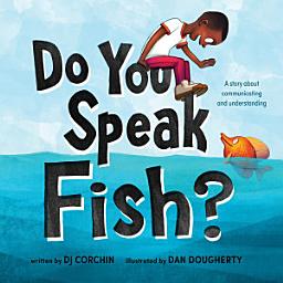 Icon image Do You Speak Fish?: A story about communicating and understanding