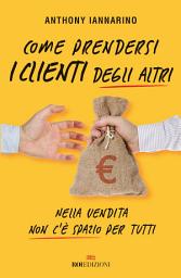 Icon image Come prendersi i clienti degli altri: Nella vendita non c'è spazio per tutti