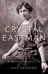 Icon image Crystal Eastman: A Revolutionary Life