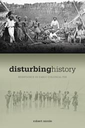 Icon image Disturbing History: Resistance in Early Colonial Fiji