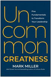 Icon image Uncommon Greatness: Five Fundamentals to Transform Your Leadership