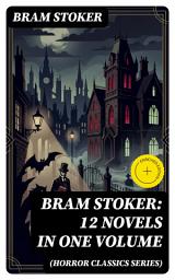 Icon image BRAM STOKER: 12 Novels in One Volume (Horror Classics Series): Enriched edition. Twelve Gothic masterworks of Victorian dread, folklore, and the clash of science and superstition