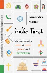 Icon image INDIA FIRST: Modern Parables of Peace and Patriotism