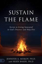 Icon image Sustain the Flame: Secrets to Living Saturated in God's Presence and Holy Fire