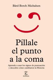Icon image Píllale el punto a la coma: Aprende a usar los signos de puntuación y descubre cómo cambiaron la Historia
