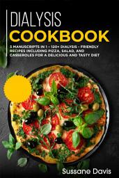 Icon image Dialysis Cookbook: 3 Manuscripts in 1 – 120+ Dialysis - friendly recipes including pizza, salad, and casseroles for a delicious and tasty diet