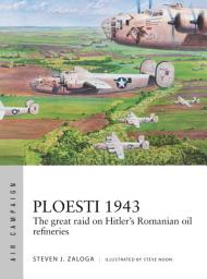 Icon image Ploesti 1943: The great raid on Hitler's Romanian oil refineries