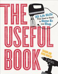 Icon image The Useful Book: 201 Life Skills They Used to Teach in Home Ec and Shop