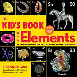 Icon image The Kid's Book of the Elements: An Awesome Introduction to Every Known Atom in the Universe