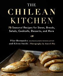 Icon image The Chilean Kitchen: 75 Seasonal Recipes for Stews, Breads, Salads, Cocktails, Desserts, and More