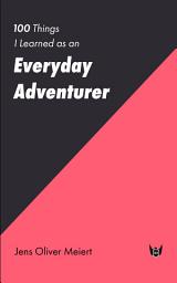 Icon image 100 Things I Learned as an Everyday Adventurer