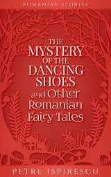 Icon image The Mystery of the Dancing Shoes and Other Romanian Fairy Tales