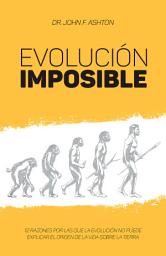 Icon image Evolución imposible: 12 razones por las que la Evolución no puede explicar el origen de la vida sobre la Tierra