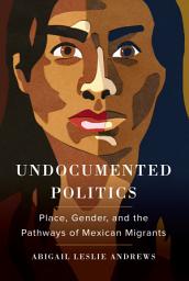 Icon image Undocumented Politics: Place, Gender, and the Pathways of Mexican Migrants