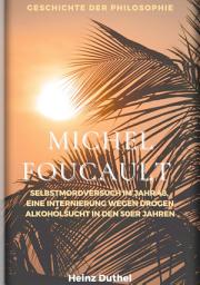 Icon image Michel Foucault - Geschichte der Philosophie: Selbstmordversuch im Jahr 48, eine Internierung wegen Drogen, Alkoholsucht in den 50er Jahren,