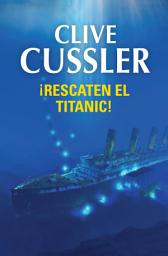 Icon image ¡Rescaten el Titanic! (Dirk Pitt 3)