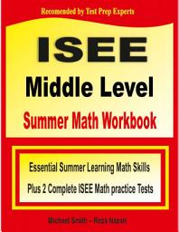 Icon image ISEE Middle Level Summer Math Workbook: Essential Summer Learning Math Skills plus Two Complete ISEE Middle Level Math Practice Tests