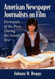 Icon image American Newspaper Journalists on Film: Portrayals of the Press During the Sound Era