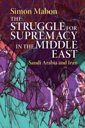 Icon image The Struggle for Supremacy in the Middle East: Saudi Arabia and Iran