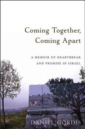 Icon image Coming Together, Coming Apart: A Memoir of Heartbreak and Promise in Israel