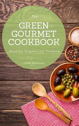 Icon image The Green Gourmet Cookbook: 100 Creative And Flavorful Vegetarian Cuisines (Vegetarian Cooking)