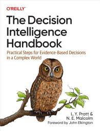 Icon image The Decision Intelligence Handbook: Practical Steps for Evidence-Based Decisions in a Complex World