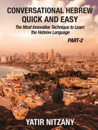 Icon image Conversational Hebrew Quick and Easy - PART II: The Most Innovative and Revolutionary Technique to Learn the Hebrew Language. Kindle Edition