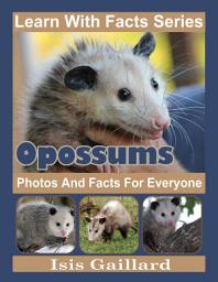Icon image Opossums Photos and Facts for Everyone: Amazing Animal Pictures in Nature