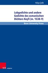 Icon image Lobgedichte und andere Gedichte des osmanischen Dichters Keşfī (m. 1538–9): Versuch der Bestimmung eines unpopulären Stils