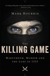 Icon image The Killing Game: Martyrdom, Murder, and the Lure of ISIS