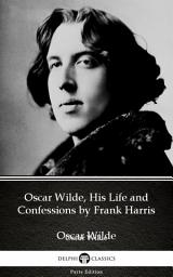 Icon image Oscar Wilde, His Life and Confessions by Frank Harris - Delphi Classics (Illustrated)