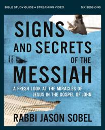Icon image Signs and Secrets of the Messiah Bible Study Guide plus Streaming Video: A Fresh Look at the Miracles of Jesus in the Gospel of John