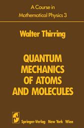 Icon image A Course in Mathematical Physics 3: Quantum Mechanics of Atoms and Molecules