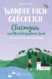 Icon image Wander dich glücklich – Chiemgau und Berchtesgadener Land: 30 erholsame Wanderungen