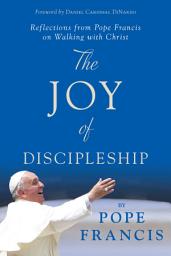 Icon image The Joy of Discipleship: Reflections from Pope Francis on Walking with Christ