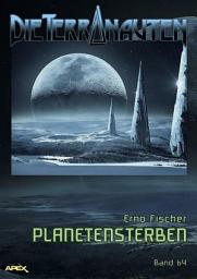 Icon image DIE TERRANAUTEN, Band 64: PLANETENSTERBEN: Die große Science-Fiction-Saga!