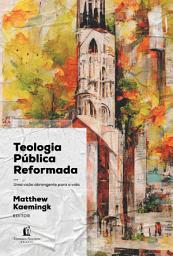 Icon image Teologia Pública Reformada: Uma visão abrangente para a vida