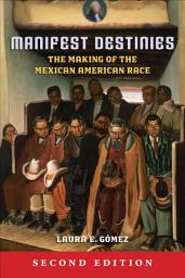 Icon image Manifest Destinies, Second Edition: The Making of the Mexican American Race