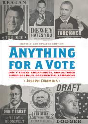 Icon image Anything for a Vote: Dirty Tricks, Cheap Shots, and October Surprises in U.S. Presidential Campaigns