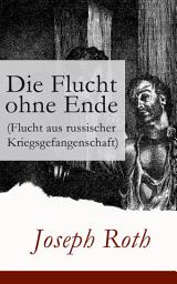 Icon image Die Flucht ohne Ende (Flucht aus russischer Kriegsgefangenschaft): Biographischer Roman (Erster Weltkrieg)