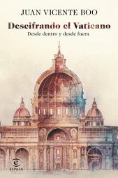 Icon image Descifrando el Vaticano: Desde dentro y desde fuera